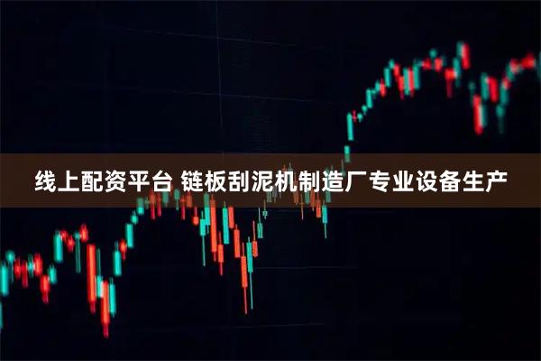 线上配资平台 链板刮泥机制造厂专业设备生产